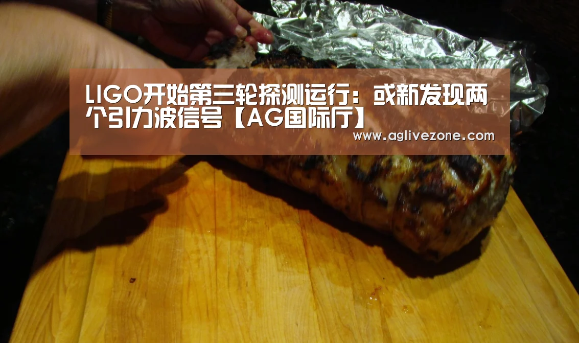 LIGO开始第三轮探测运行:或新发现两个引力波信号【AG国际厅】(图1) AG国际厅